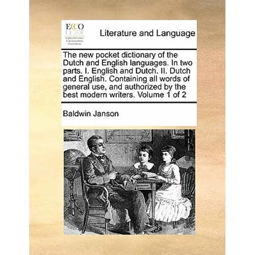 The New Pocket Dictionary of the Dutch and English Languages. in Two Parts. I. English and Dutch. II. Dutch and English. Containing All Words of Gener