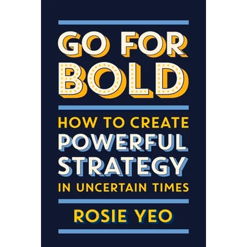 Go for Bold: How to create powerful strategy in unknown times