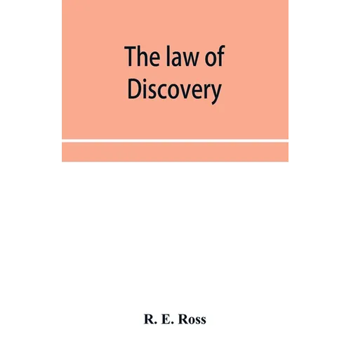 The law of discovery: being a comprehensive treatise on the principles and practice relating to interrogatories, discovery of documents and