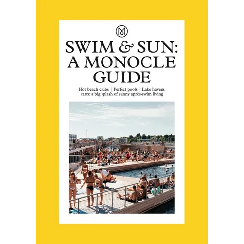 Swim & Sun: A Monocle Guide: Hot Beach Clubs, Perfect Pools, Lake Havens