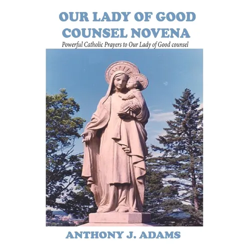 Our Lady of Good Counsel Novena: Powerful Catholic Prayers to Our Lady of Good counsel