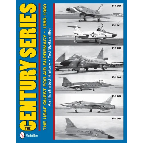 The Century Series: The USAF Quest for Air Supremacy, 1950-1960: F-100 O F-101 O F-102 O F-104 O F-105 O F-106