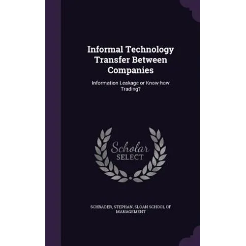 Informal Technology Transfer Between Companies: Information Leakage or Know-how Trading?