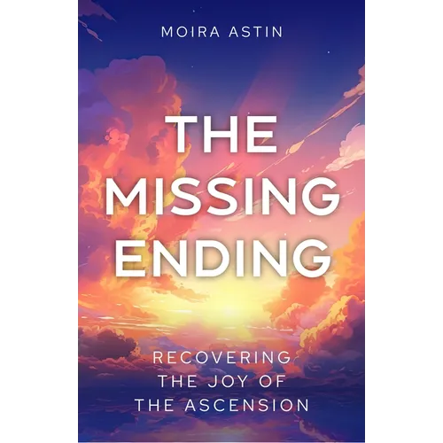 The Missing Ending: Rediscovering the Joy of the Ascension