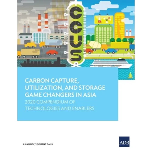Carbon Capture, Utilization, and Storage Game Changers in Asia: 2020 Compendium of Technologies and Enablers