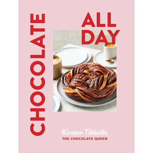 Chocolate All Day: Recipes for Indulgence - Morning, Noon and Night