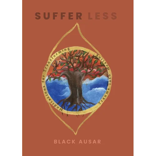 Suffer Less: Meditations for Transforming Trauma into Healing