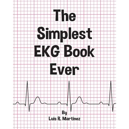 The Simplest EKG Book Ever: Understanding EKGs