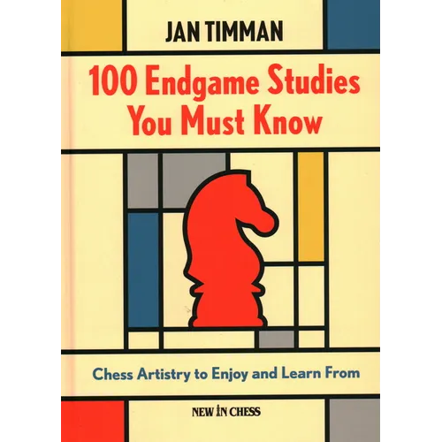 100 Endgame Studies You Must Know: Chess Artistry to Enjoy and Learn from