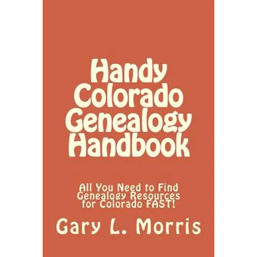 Handy Colorado Genealogy Handbook: All You Need to Find Genealogy Resources for Colorado FAST!