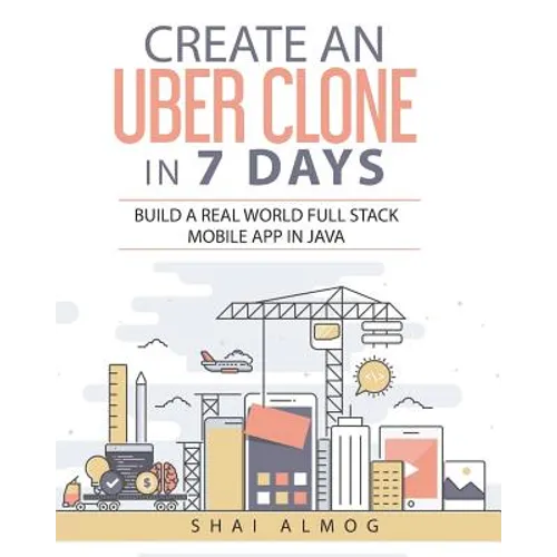 Create an Uber Clone in 7 Days: Build a Real World Full Stack Mobile App in Java