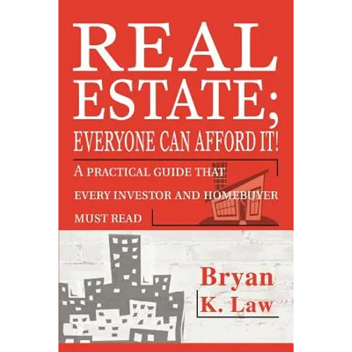 Real Estate; Everyone Can Afford It!: A practical guide that every investor and homebuyer must read