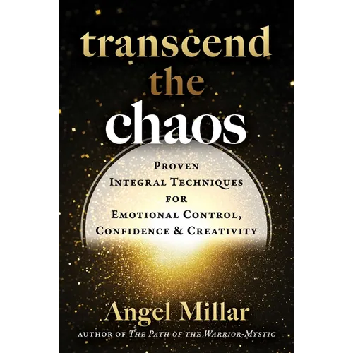 Transcend the Chaos: Proven Integral Techniques for Emotional Control, Confidence, and Creativity