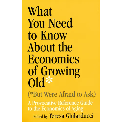 What You Need to Know about the Economics of Growing Old (But Were Afraid to Ask): A Provocative Reference Guide to the Economics of Aging - Paperback