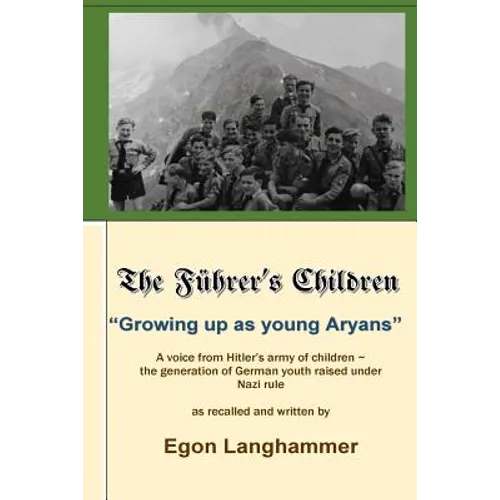 The Fuehrer's Children: "Growing up as young Aryans" -a voice from Hitler's army of children, the generation of German youth raised under Nazi