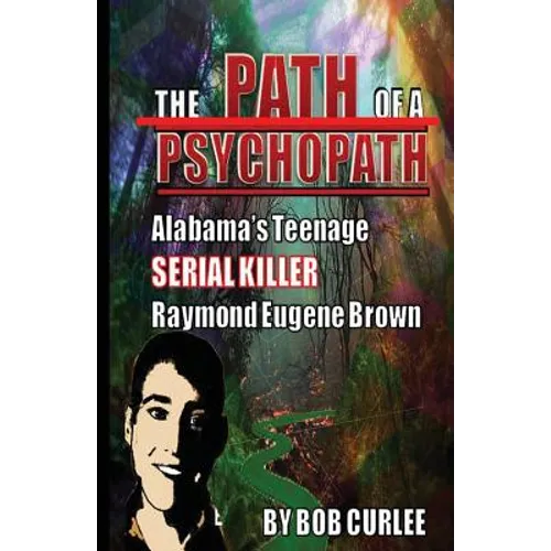 The Path of a Psychopath, Alabama's Teenage Serial Killer, Raymond Eugene Brown