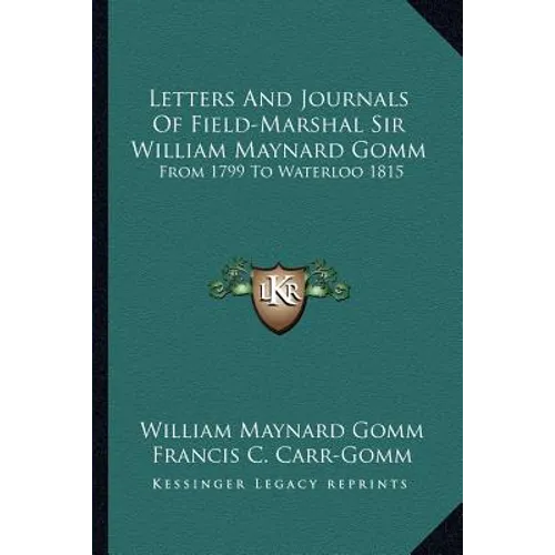 Letters And Journals Of Field-Marshal Sir William Maynard Gomm: From 1799 To Waterloo 1815
