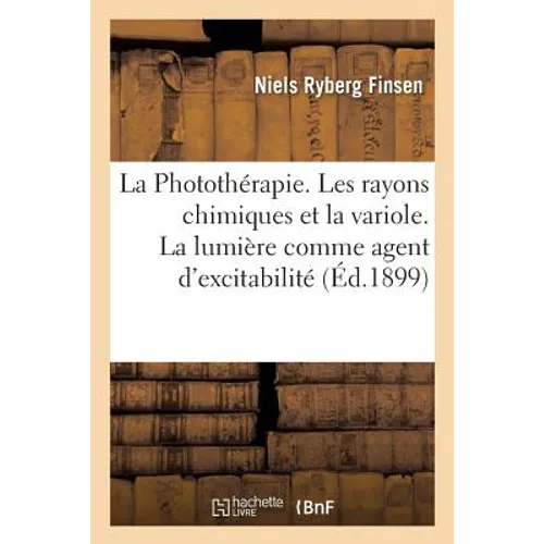 La Photothérapie. Les Rayons Chimiques Et La Variole. La Lumière Comme Agent d'Excitabilité: Traitement Du Lupus Vulgaire Par Les Rayons Chimiques Con