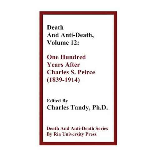 Death And Anti-Death, Volume 12: One Hundred Years After Charles S. Peirce (1839-1914)