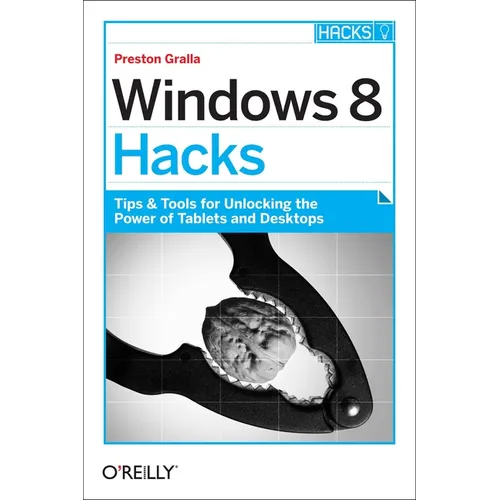 Windows 8 Hacks: Tips & Tools for Unlocking the Power of Tablets and Desktops