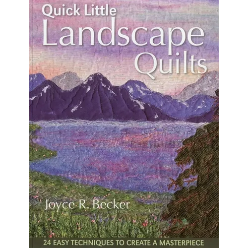 Quick Little Landscape Quilts: 24 Easy Techniques to Create a Materpiece