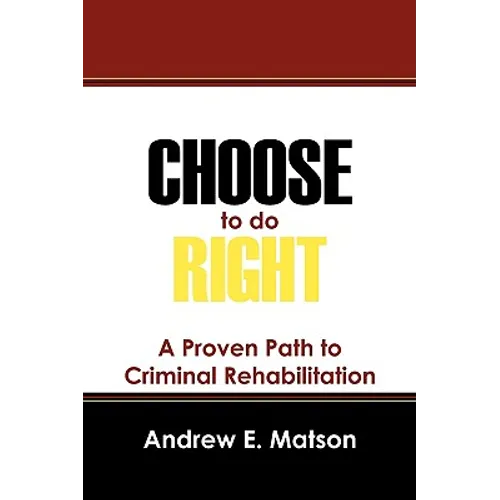 Choose to do Right: A Proven Path to Criminal Rehabilitation