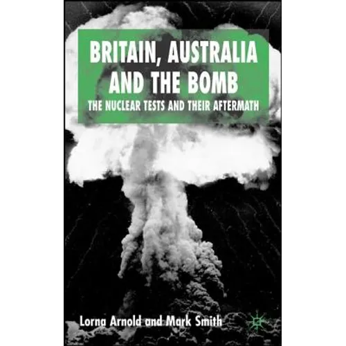 Britain, Australia and the Bomb: The Nuclear Tests and Their Aftermath