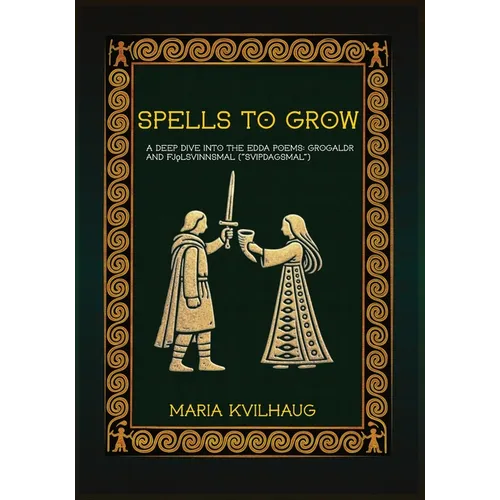 Spells To Grow: A Deep Dive into the Edda Poems Grógaldr and Fj¿lsvinnsmál ("Svípdagsmál")