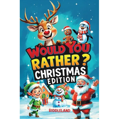 Would You Rather? Christmas Edition: A Hilarious Holiday Book Full of Funny Questions, Silly Scenarios, and North Pole Adventures - The Perfect Christ - Paperback