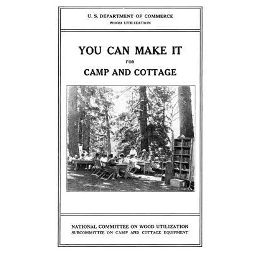 You Can Make it For Camp and Cottage: Practical Uses for Secondhand Wooden Containers and Odd Pieces of Lumber