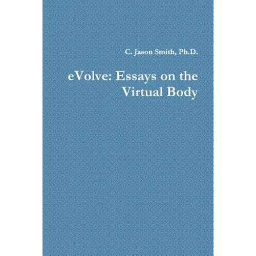 eVolve: Essays on the Virtual Body