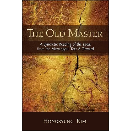 The Old Master: A Syncretic Reading of the Laozi from the Mawangdui Text A Onward