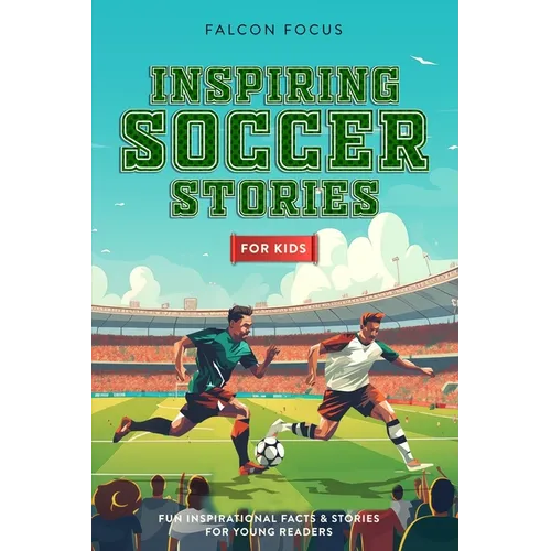 Inspiring Soccer Stories For Kids - Fun, Inspirational Facts & Stories For Young Readers