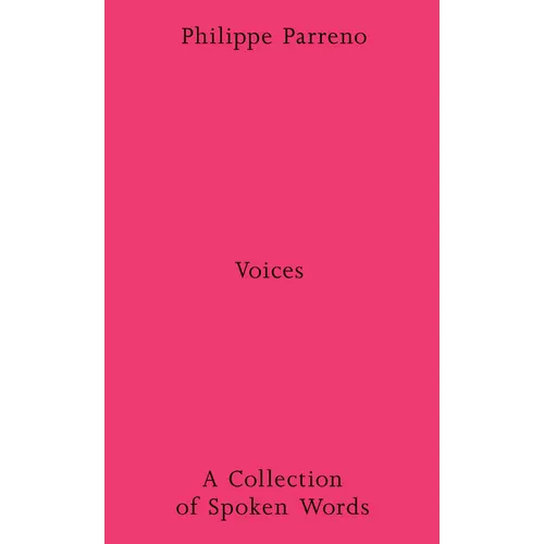 Philippe Parreno: Voices: A Collection of Spoken Works