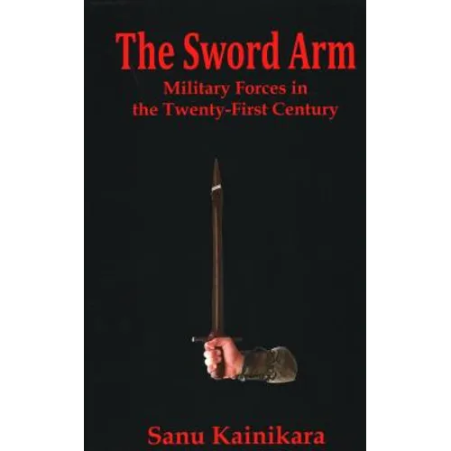 The Sword Arm: Military Forces in the Twenty-First Century