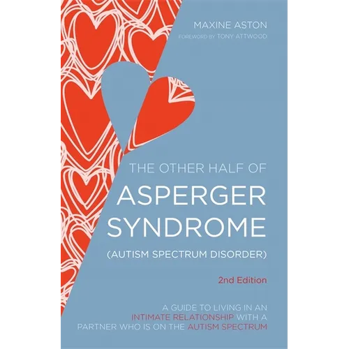 The Other Half of Asperger Syndrome (Autism Spectrum Disorder): A Guide to Living in an Intimate Relationship with a Partner Who Is on the Autism Spec