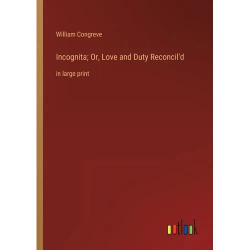 Incognita; Or, Love and Duty Reconcil'd: in large print