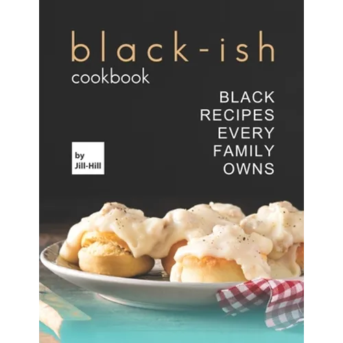Black-Ish Cookbook: Black Recipes Every Family Owns