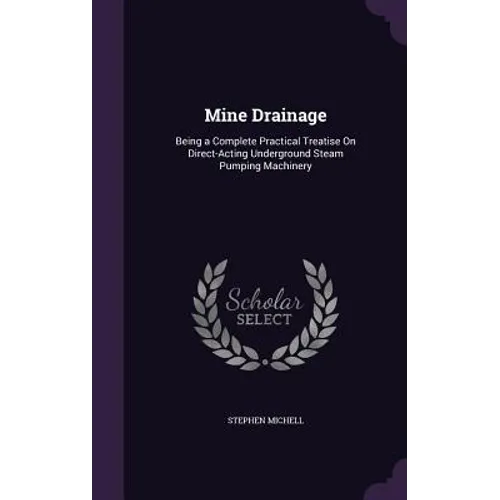 Mine Drainage: Being a Complete Practical Treatise On Direct-Acting Underground Steam Pumping Machinery