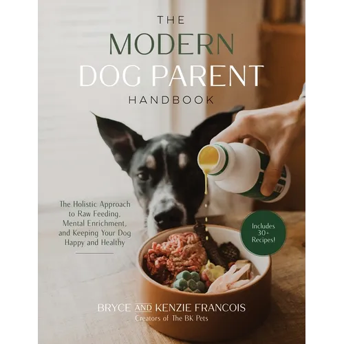 The Modern Dog Parent Handbook: The Holistic Approach to Raw Feeding, Mental Enrichment and Keeping Your Dog Happy and Healthy