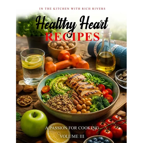 A Passion for Cooking: In The Kitchen With Rich Rivers Healthy Heart Volume III