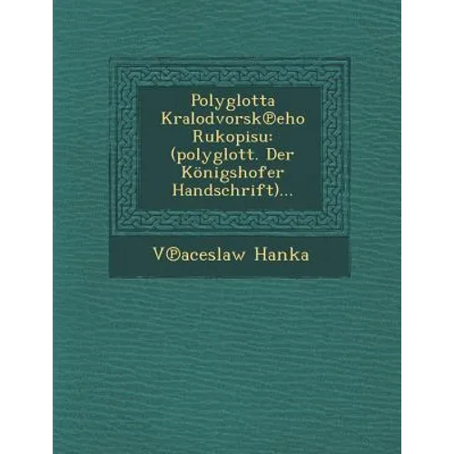 Polyglotta Kralodvorsk℗eho Rukopisu: (polyglott. Der Königshofer Handschrift)...