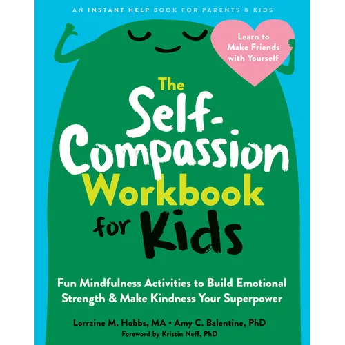 The Self-Compassion Workbook for Kids: Fun Mindfulness Activities to Build Emotional Strength and Make Kindness Your Superpower