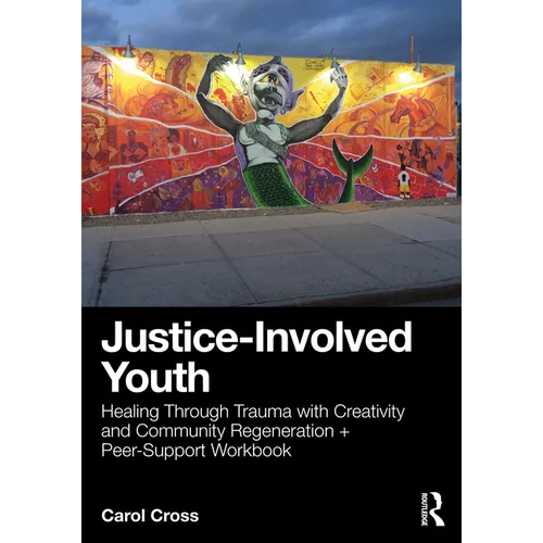 Justice-Involved Youth: Healing Through Trauma with Creativity and Community Regeneration + Peer-Support Workbook