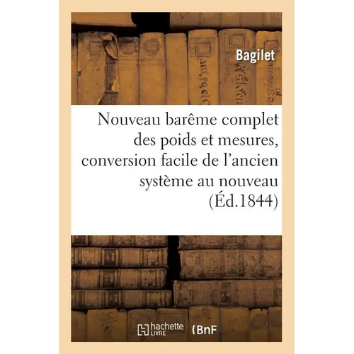 Nouveau Barême Complet Des Poids Et Mesures: Avec Conversion Facile de l'Ancien Système Au Nouveau