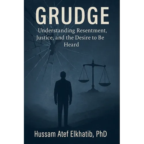 Grudge: Understanding Resentment, Justice, and the Desire to Be Heard