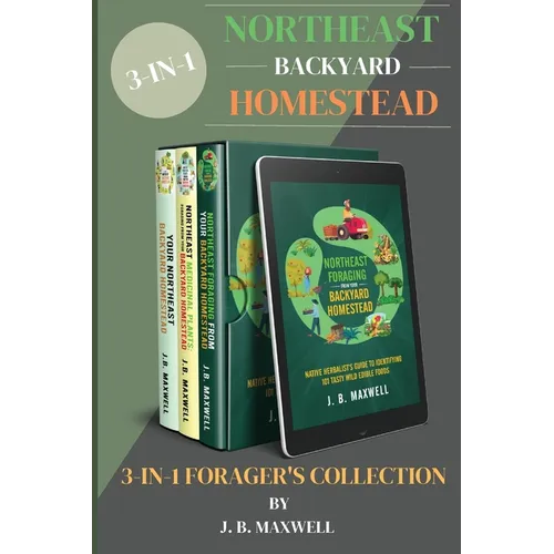 Northeast Backyard Homestead 3-In-1 Forager's Collection: Your Northeast Backyard Homestead + Northeast Foraging + Northeast Medicinal Plants - The #1