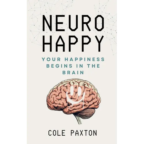 Neuro Happy: Your Happiness Begins in the Brain