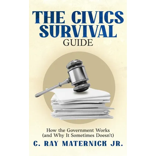 The Civics Survival Guide: How the Government Works (and Why It Sometimes Doesn't)