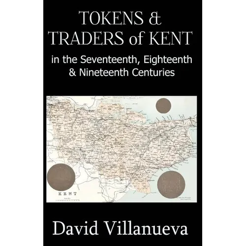 Tokens & Traders of Kent in the Seventeenth, Eighteenth & Nineteenth Centuries